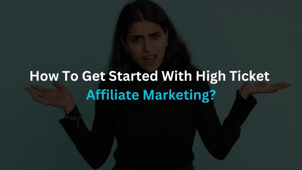 how to get started with high ticket affiliate marketing