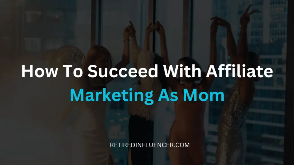 tips on how to succeed with affiliate as a mom