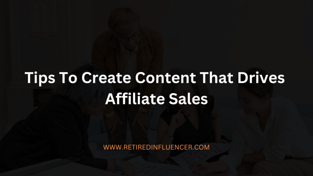 Tips for creating content that drives affiliate sales